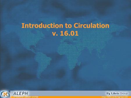 Introduction to Circulation v. 16.01. Circulation 2 Session Agenda Stage 0: Introduction Stage 1: Basic Concepts Stage 2: The Patron Stage 3: The Item.