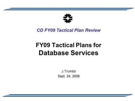 CD FY09 Tactical Plan Review FY09 Tactical Plans for Database Services J.Trumbo Sept. 24, 2008.