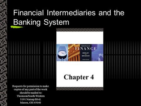 Financial Intermediaries and the Banking System Chapter 4 Requests for permission to make copies of any part of the work should be mailed to: Thomson/South-Western.