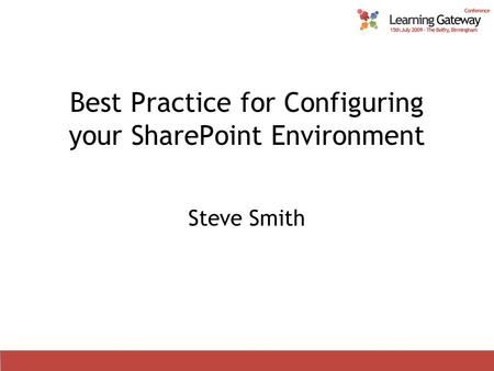 Best Practice for Configuring your SharePoint Environment Steve Smith.