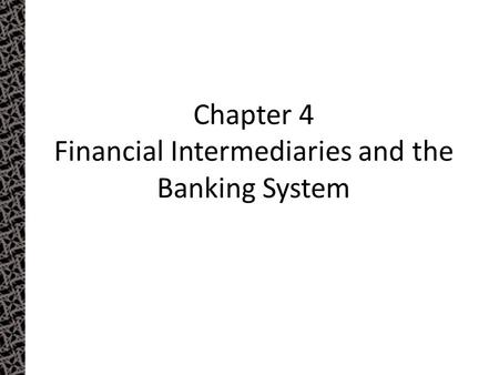 Chapter 4 Financial Intermediaries and the Banking System Chapter 4.