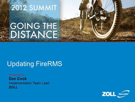 Updating FireRMS Presented by Dan Cook Implementation Team Lead ZOLL.