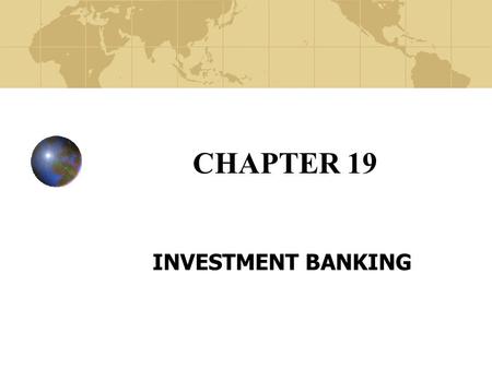 CHAPTER 19 INVESTMENT BANKING. Copyright© 2003 John Wiley and Sons, Inc. Investment Banking Investment Banks (IB) are the most important participant in.