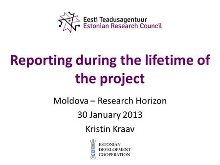 Reporting during the lifetime of the project Moldova – Research Horizon 30 January 2013 Kristin Kraav.