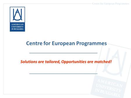 Centre for European Programmes Solutions are tailored, Opportunities are matched!