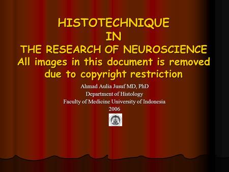 HISTOTECHNIQUE IN THE RESEARCH OF NEUROSCIENCE All images in this document is removed due to copyright restriction Ahmad Aulia Jusuf MD, PhD Department.