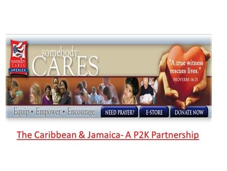 The Caribbean & Jamaica- A P2K Partnership. Somebody Cares The Caribbean & Jamaica Mission Statement Our Mission...