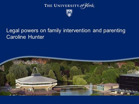 Legal powers on family intervention and parenting Caroline Hunter.