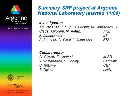 Summary SRF project at Argonne National Laboratory (started 11/09) Investigators: Th. Proslier, J. Klug, N. Becker, M. Kharitonov, H. Claus, J.Norem, M.