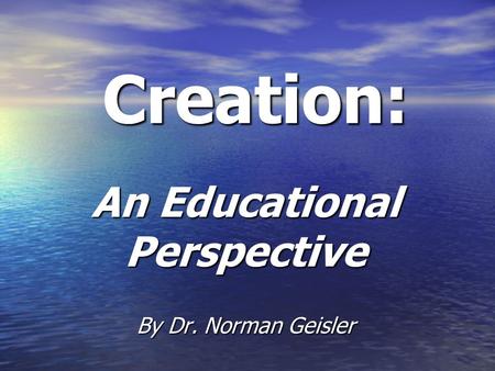Creation: An Educational Perspective By Dr. Norman Geisler.