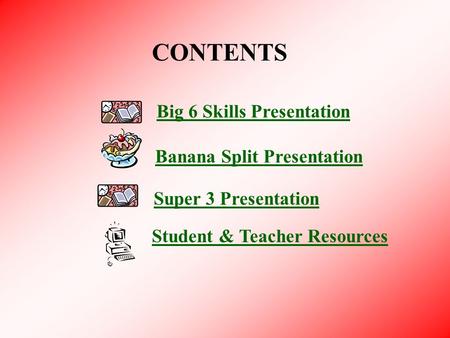 Big 6 Skills Presentation Super 3 Presentation Banana Split Presentation Student & Teacher Resources CONTENTS.