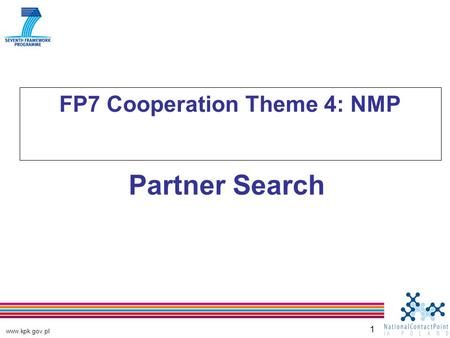 Www.kpk.gov.pl 1 FP7 Cooperation Theme 4: NMP Partner Search.