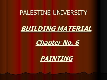 BUILDING MATERIAL BUILDING MATERIAL PALESTINE UNIVERSITY Chapter No. 6 PAINTING.