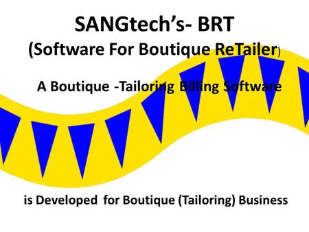 SANGtech’s- BRT (Software For Boutique ReTailer ) A Boutique -Tailoring Billing Software is Developed for Boutique (Tailoring) Business.