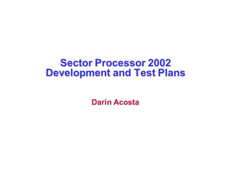 Sector Processor 2002 Development and Test Plans Darin Acosta.
