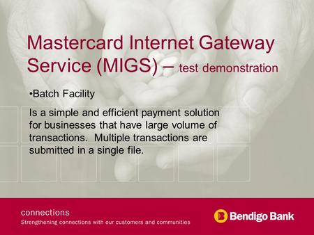 Mastercard Internet Gateway Service (MIGS) – test demonstration Batch Facility Is a simple and efficient payment solution for businesses that have large.