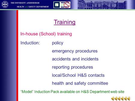 THE UNIVERSITY of EDINBURGH HEALTH and SAFETY DEPARTMENT “Model” Induction Pack available on H&S Department web site In-house (School) training Induction:policy.