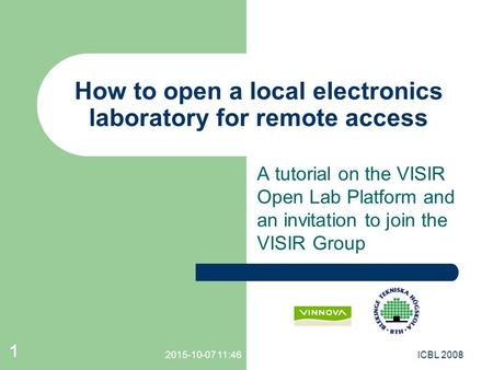 1 A tutorial on the VISIR Open Lab Platform and an invitation to join the VISIR Group How to open a local electronics laboratory for remote access 2015-10-07.
