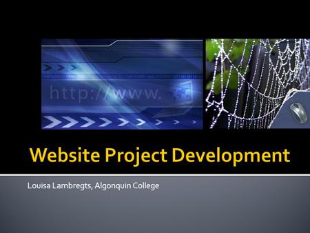 Louisa Lambregts, Algonquin College. Today, we will review: 1. website design process 2. what is effective web design? 3. main client project and deliverables.