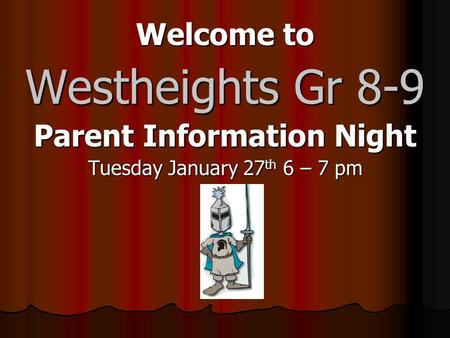 Welcome to Westheights Gr 8-9 Parent Information Night Tuesday January 27 th 6 – 7 pm.
