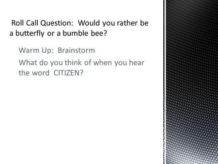 Warm Up: Brainstorm What do you think of when you hear the word CITIZEN?