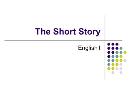 The Short Story English I. The Elements of a Short Story 1. Setting 2. Characterization 3. Theme 4. Point of View 5. Plot.