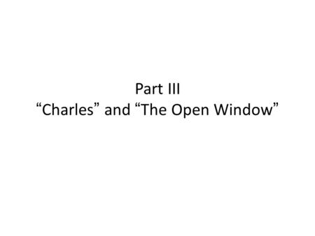 Part III “Charles” and “The Open Window”. Aim: To read and analyze “Charles” by Shirley Jackson. Do Now: (Critical Thinking) Think of the Quote: “Reality.