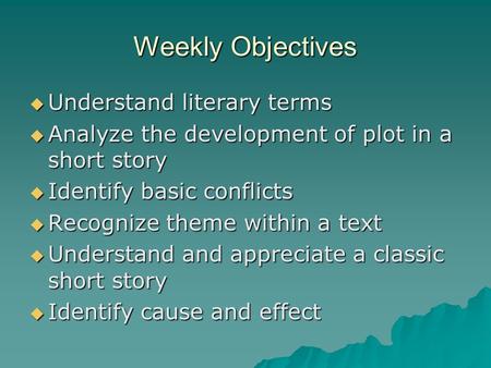 Weekly Objectives  Understand literary terms  Analyze the development of plot in a short story  Identify basic conflicts  Recognize theme within a.