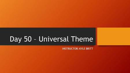 Day 50 – Universal Theme INSTRUCTOR: KYLE BRITT. Objectives 1) Understand and Identify Universal Theme in Fiction *Turn in your Close Reading packets*