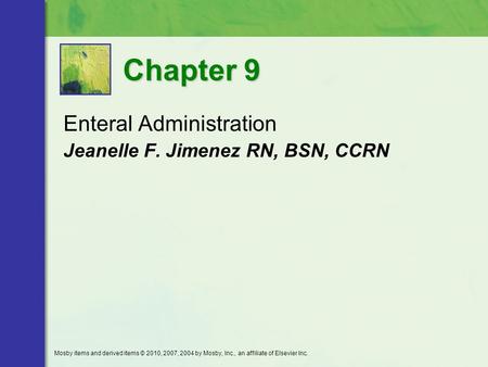 Enteral Administration Jeanelle F. Jimenez RN, BSN, CCRN Chapter 9 Mosby items and derived items © 2010, 2007, 2004 by Mosby, Inc., an affiliate of Elsevier.