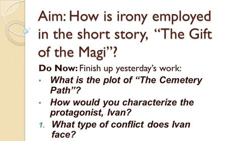 Aim: How is irony employed in the short story, “The Gift of the Magi”?