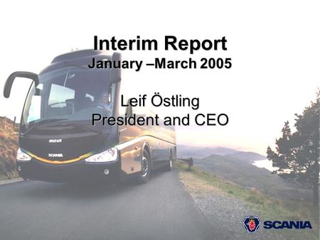 1 Interim Report January –March 2005 Leif Östling President and CEO.