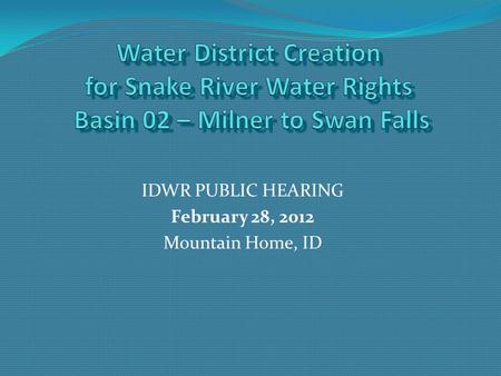 IDWR PUBLIC HEARING February 28, 2012 Mountain Home, ID.