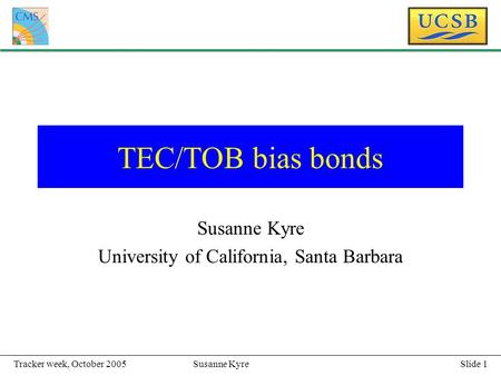 Slide 1Susanne KyreTracker week, October 2005 TEC/TOB bias bonds Susanne Kyre University of California, Santa Barbara.