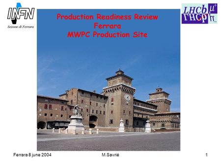 Ferrara 8 june 2004M.Savrié1 Production Readiness Review Ferrara MWPC Production Site.