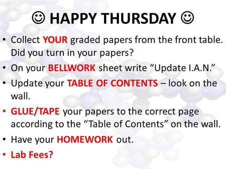 HAPPY THURSDAY Collect YOUR graded papers from the front table. Did you turn in your papers? On your BELLWORK sheet write “Update I.A.N.” Update your TABLE.