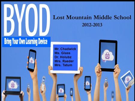 Lost Mountain Middle School 2012-2013 Mr. Chadwick Ms. Glass Dr. Holubz Mrs. Raeder Mrs. Tatum.