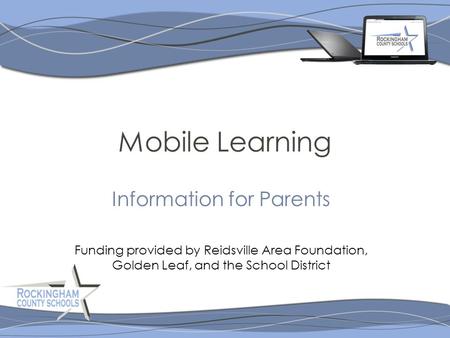 Mobile Learning Information for Parents Funding provided by Reidsville Area Foundation, Golden Leaf, and the School District.