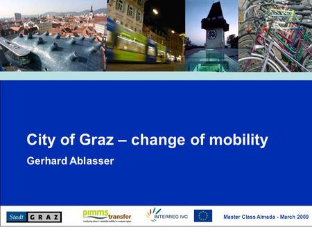 Master Class Almada - March 2009 City of Graz – change of mobility Gerhard Ablasser.