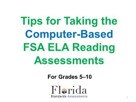 Tips for Taking the Computer-Based FSA ELA Reading Assessments For Grades 5–10 1.