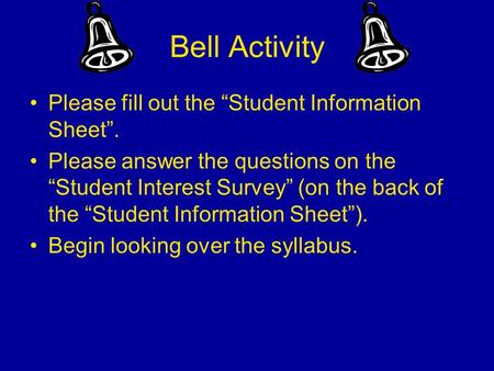 Bell Activity Please fill out the “Student Information Sheet”. Please answer the questions on the “Student Interest Survey” (on the back of the “Student.