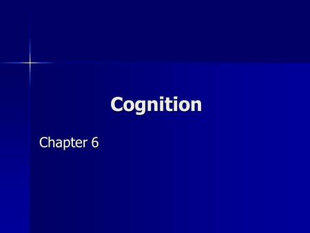 Cognition Chapter 6. Cognition The basic mechanism by which people perceive, think, and remember The basic mechanism by which people perceive, think,