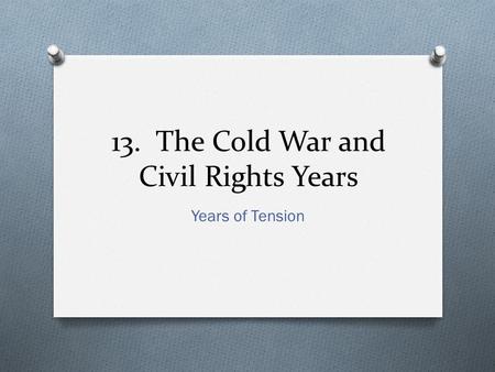 13. The Cold War and Civil Rights Years Years of Tension.
