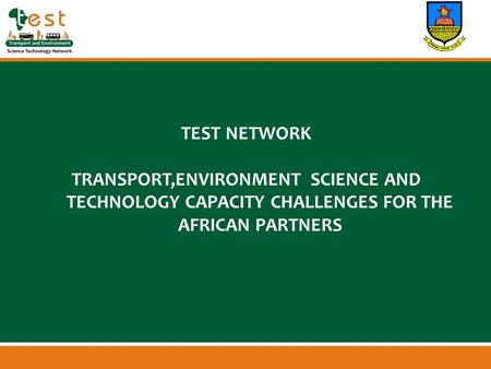 Www.afritest.net TEST NETWORK TRANSPORT,ENVIRONMENT SCIENCE AND TECHNOLOGY CAPACITY CHALLENGES FOR THE AFRICAN PARTNERS.