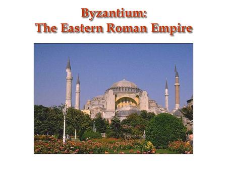 Byzantium: The Eastern Roman Empire. Location of Constantinople Easily fortified site on a peninsula bordering a natural harbor Protection of the eastern.
