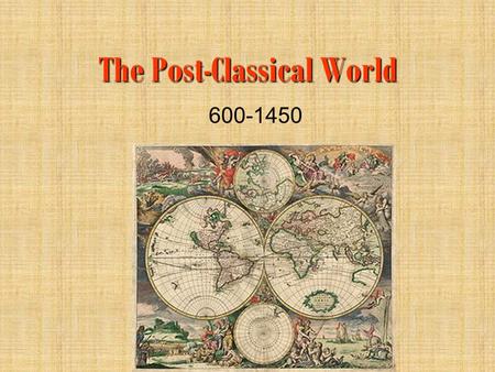 The Post-Classical World 600-1450 Remember where we left off… Classical Empires were no longer existed due to internal problems and external invaders.