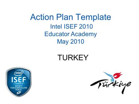 Action Plan Template Intel ISEF 2010 Educator Academy May 2010 TURKEY.