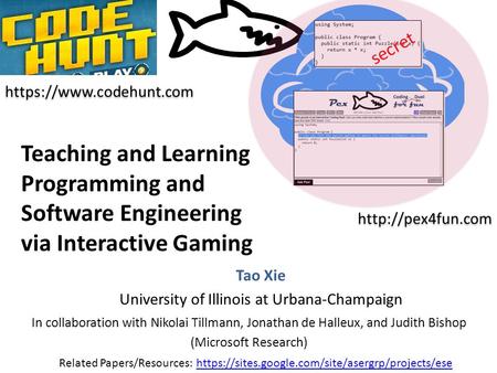 Teaching and Learning Programming and Software Engineering via Interactive Gaming Tao Xie University of Illinois at Urbana-Champaign In collaboration with.