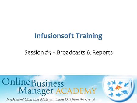 Infusionsoft Training Session #5 – Broadcasts & Reports.