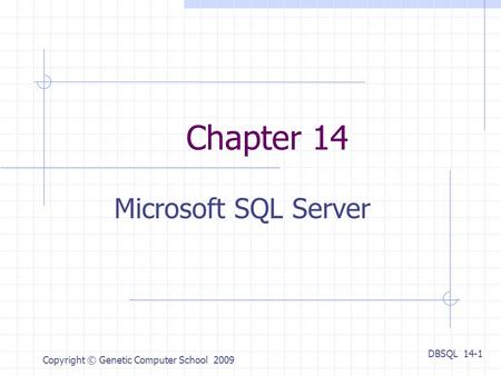 DBSQL 14-1 Copyright © Genetic Computer School 2009 Chapter 14 Microsoft SQL Server.
